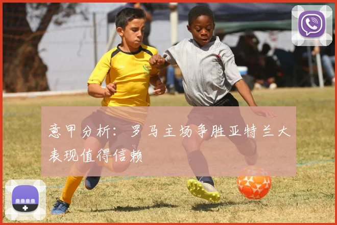 意甲分析：罗马主场争胜亚特兰大表现值得信赖