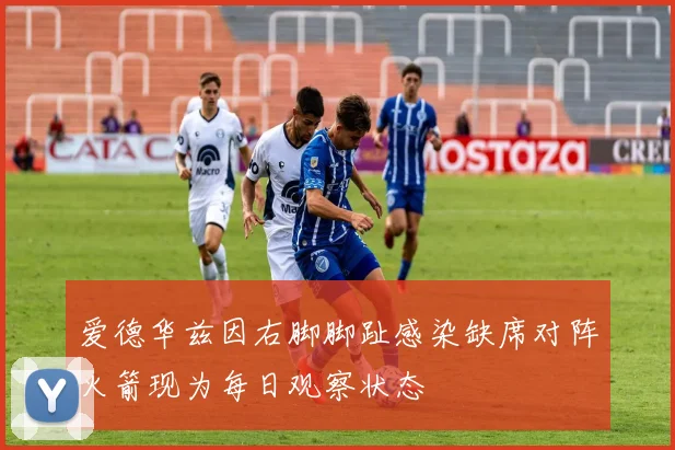 爱德华兹因右脚脚趾感染缺席对阵火箭现为每日观察状态
