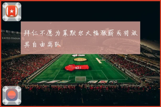 拜仁不愿为莱默尔大幅涨薪或将放其自由离队