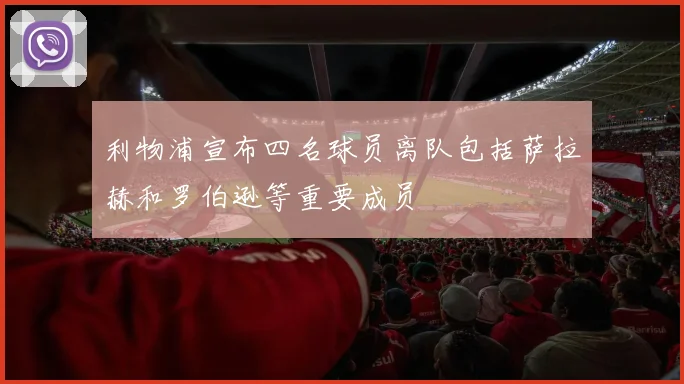 利物浦宣布四名球员离队包括萨拉赫和罗伯逊等重要成员